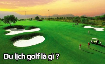 Du lịch golf là gì? Bỏ túi những địa điểm du lịch golf tại Việt Nam