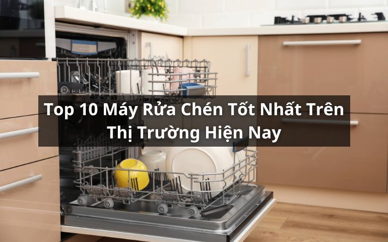 top máy rửa chén tốt nhất